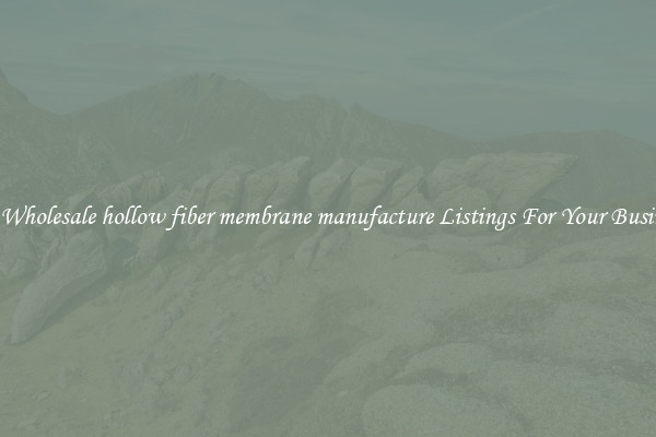 See Wholesale hollow fiber membrane manufacture Listings For Your Business
