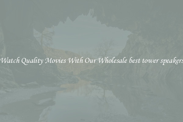 Watch Quality Movies With Our Wholesale best tower speakers