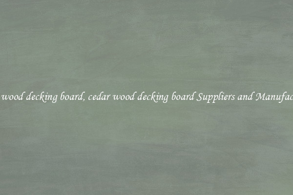 cedar wood decking board, cedar wood decking board Suppliers and Manufacturers