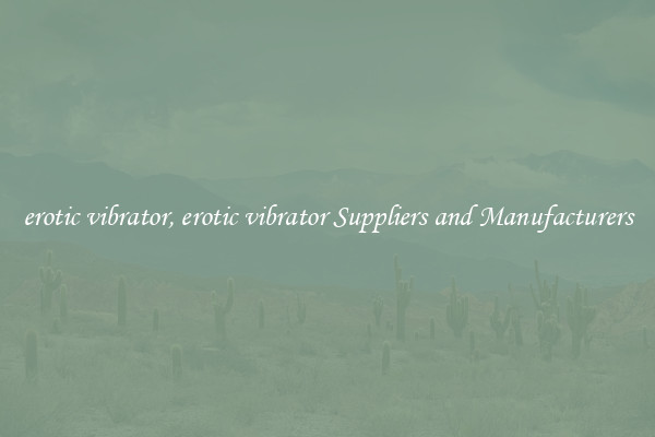 erotic vibrator, erotic vibrator Suppliers and Manufacturers