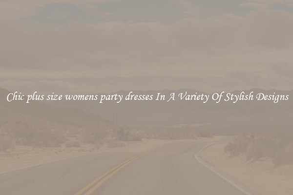 Chic plus size womens party dresses In A Variety Of Stylish Designs