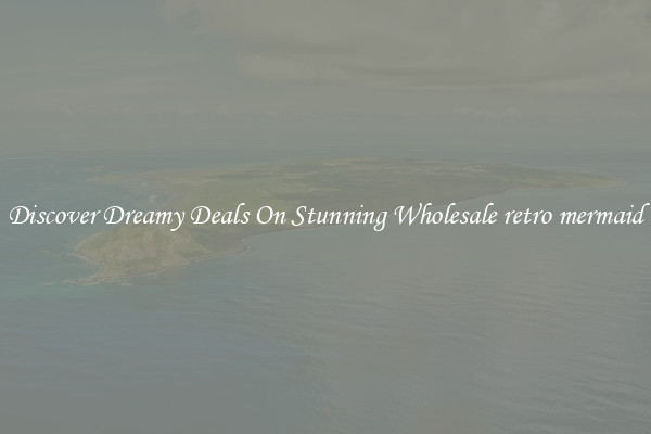 Discover Dreamy Deals On Stunning Wholesale retro mermaid