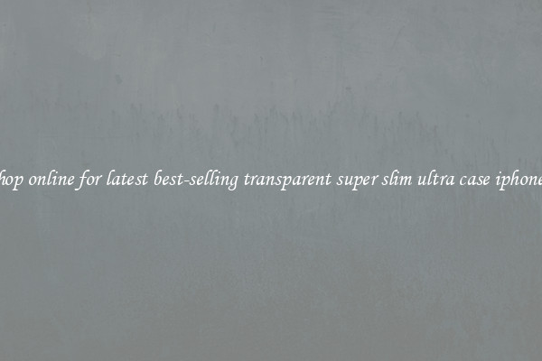 Shop online for latest best-selling transparent super slim ultra case iphone 6