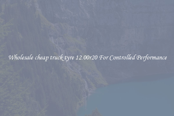 Wholesale cheap truck tyre 12.00r20 For Controlled Performance