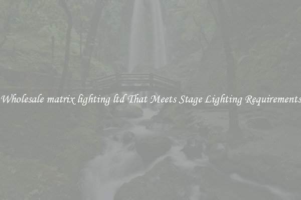 Wholesale matrix lighting ltd That Meets Stage Lighting Requirements