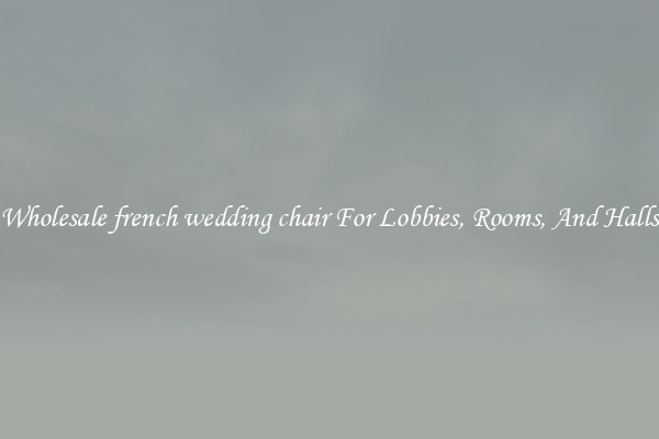 Wholesale french wedding chair For Lobbies, Rooms, And Halls
