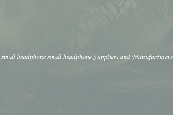 small headphone small headphone Suppliers and Manufacturers