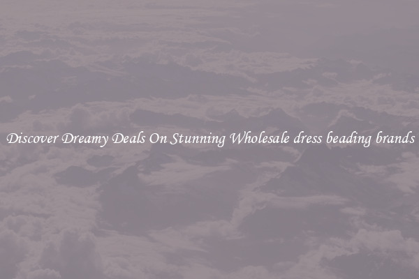 Discover Dreamy Deals On Stunning Wholesale dress beading brands