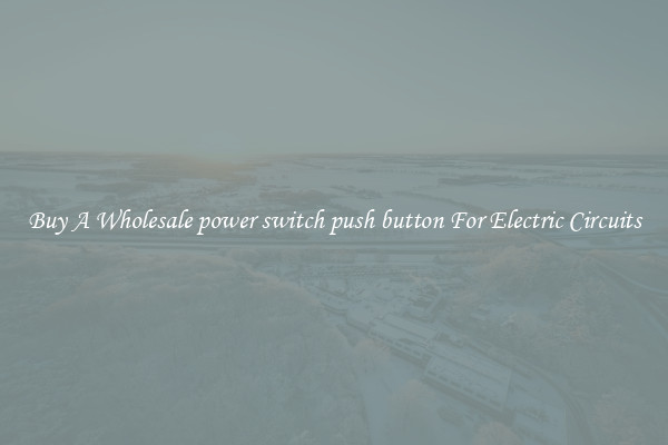Buy A Wholesale power switch push button For Electric Circuits