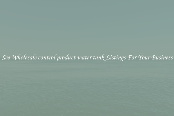 See Wholesale control product water tank Listings For Your Business