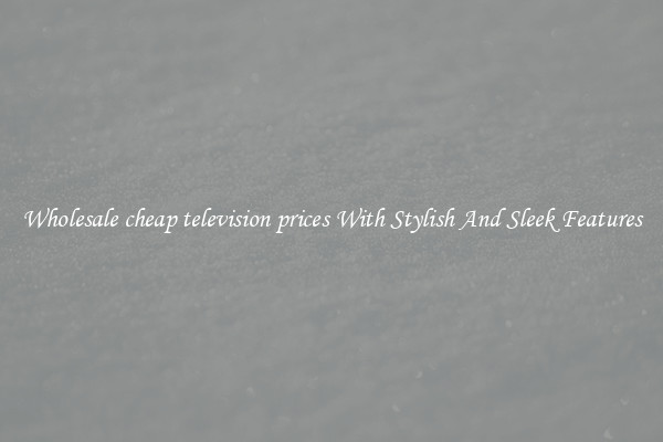 Wholesale cheap television prices With Stylish And Sleek Features