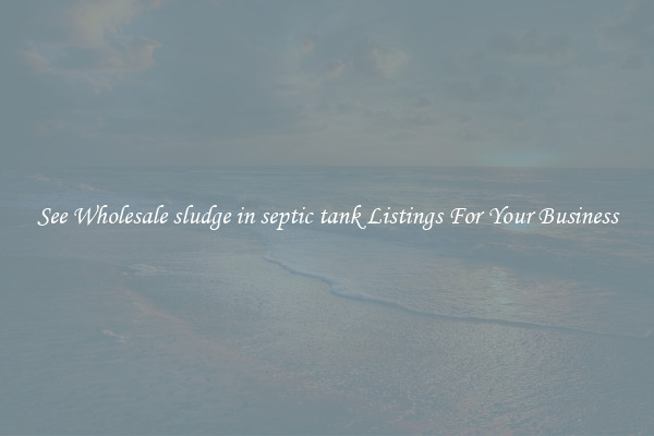 See Wholesale sludge in septic tank Listings For Your Business