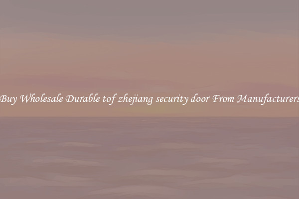 Buy Wholesale Durable tof zhejiang security door From Manufacturers