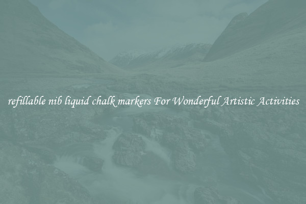 refillable nib liquid chalk markers For Wonderful Artistic Activities