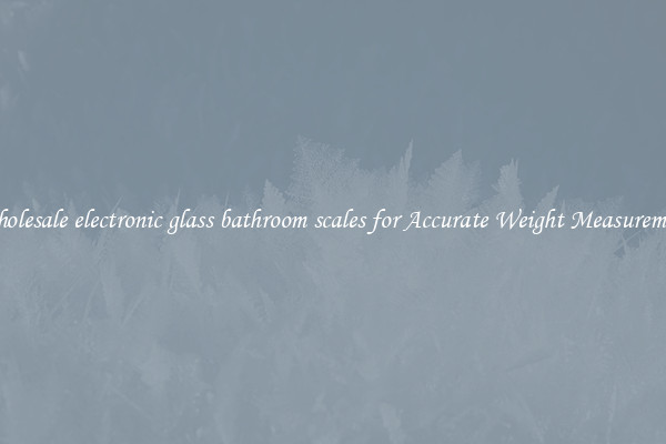 Wholesale electronic glass bathroom scales for Accurate Weight Measurement