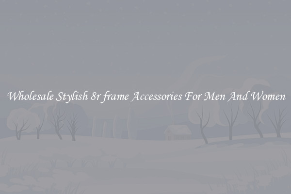 Wholesale Stylish 8r frame Accessories For Men And Women