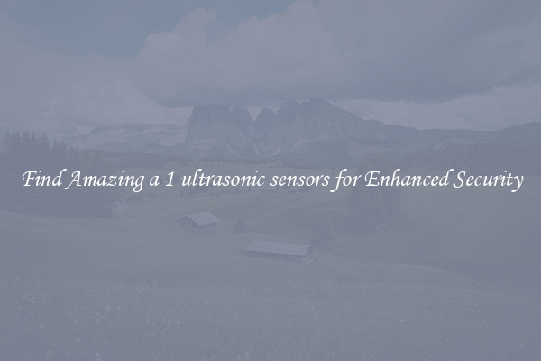 Find Amazing a 1 ultrasonic sensors for Enhanced Security