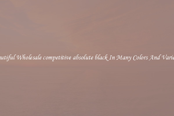 Beautiful Wholesale competitive absolute black In Many Colors And Varieties