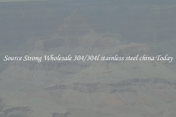 Source Strong Wholesale 304/304l stainless steel china Today