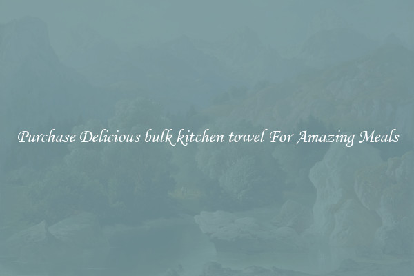 Purchase Delicious bulk kitchen towel For Amazing Meals
