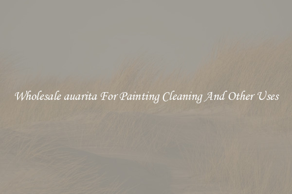 Wholesale auarita For Painting Cleaning And Other Uses
