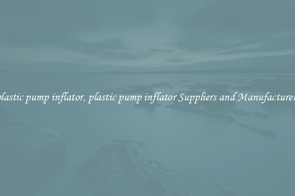 plastic pump inflator, plastic pump inflator Suppliers and Manufacturers