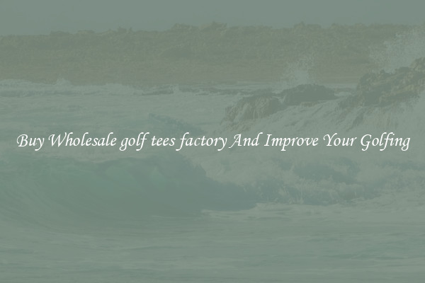 Buy Wholesale golf tees factory And Improve Your Golfing