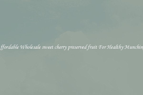 Affordable Wholesale sweet cherry preserved fruit For Healthy Munching 