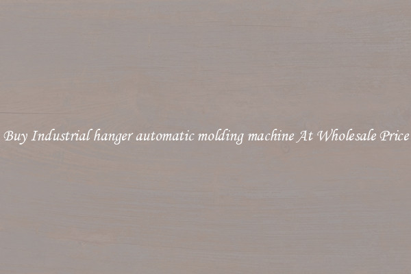 Buy Industrial hanger automatic molding machine At Wholesale Price