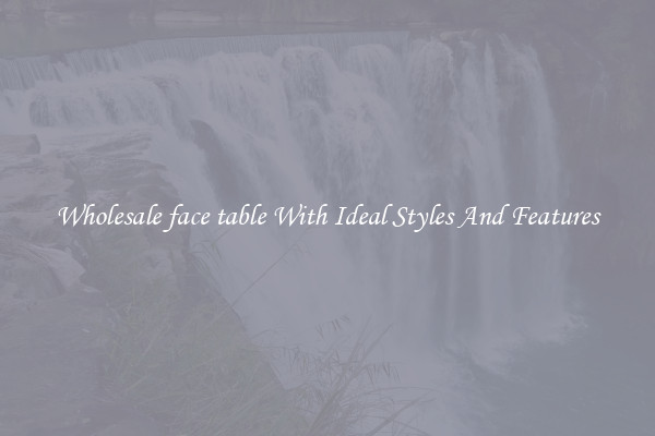 Wholesale face table With Ideal Styles And Features