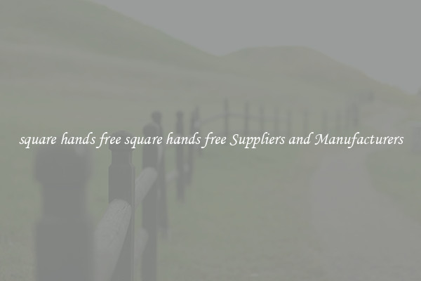 square hands free square hands free Suppliers and Manufacturers