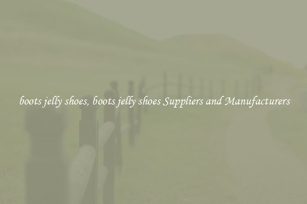 boots jelly shoes, boots jelly shoes Suppliers and Manufacturers
