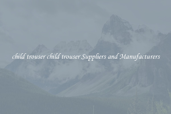 child trouser child trouser Suppliers and Manufacturers