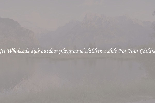 Get Wholesale kids outdoor playground children s slide For Your Children