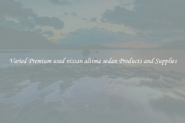 Varied Premium used nissan altima sedan Products and Supplies