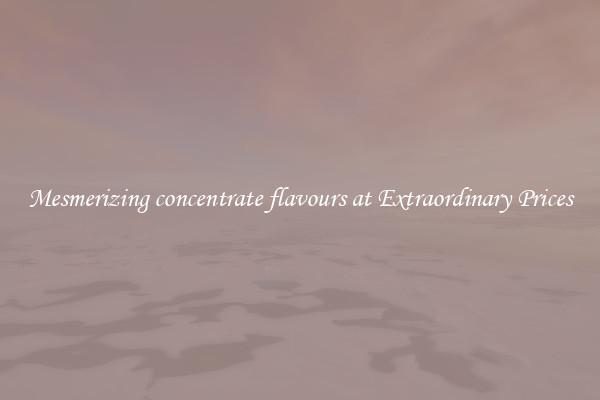 Mesmerizing concentrate flavours at Extraordinary Prices