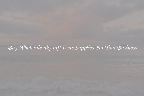 Buy Wholesale uk craft beers Supplies For Your Business