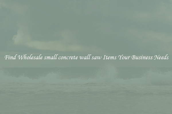 Find Wholesale small concrete wall saw Items Your Business Needs