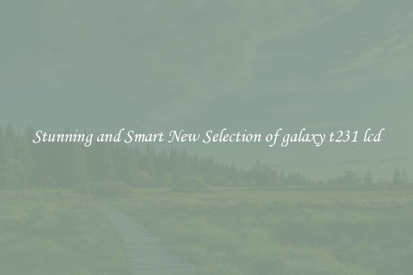 Stunning and Smart New Selection of galaxy t231 lcd